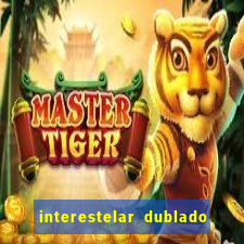 interestelar dublado 4k interestelar filme completo dublado 4k